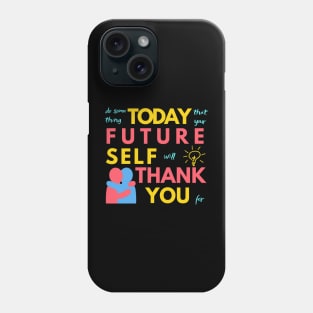 Do Something Today That Your Future Self Will Thank You For Phone Case