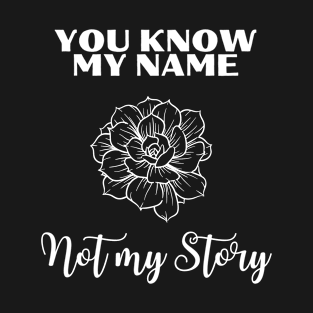 You Know My Name not My Story Rose T-Shirt