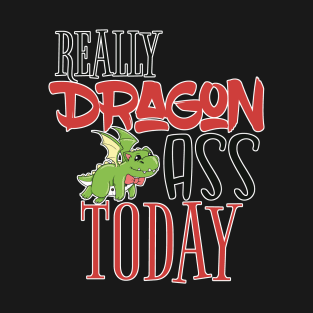 Really Dragon Ass Today T-Shirt