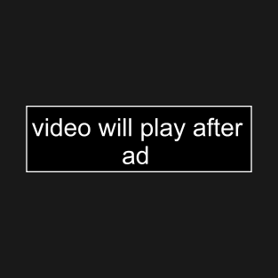 video will play after ad T-Shirt