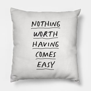 Nothing Worth Having Comes Easy in black and white Pillow