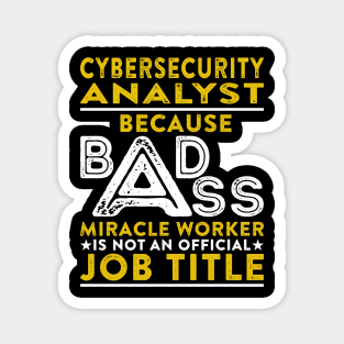 Cybersecurity Analyst Because Badass Miracle Worker Is Not An Official Job Title Magnet