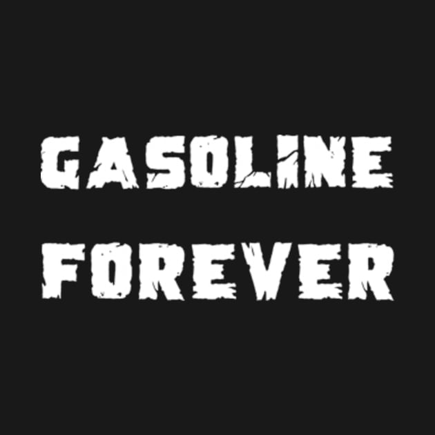 Gasoline Forever by TshirtMA