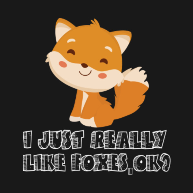 Discover Fox I Just Really Like Foxes Ok - Fox I Just Really Like Foxes Ok - T-Shirt