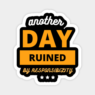 Another Fine Day Ruined By Responsibility funny gift Magnet