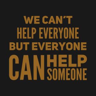 We can’t help everyone but everyone can help someone T-Shirt