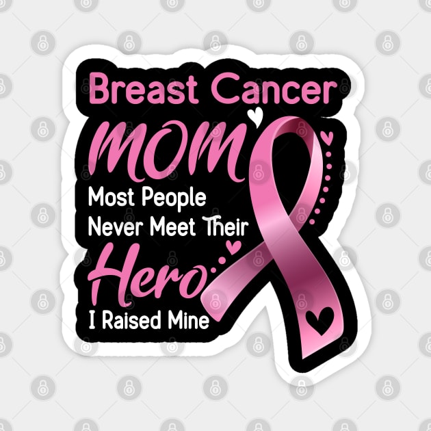 Breast Cancer MOM Most People Never Meet Their Hero I Raised Mine Support Breast Cancer Awareness Gifts Magnet by ThePassion99