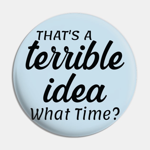 That's a Terrible Idea What Time Pin by CoApparel