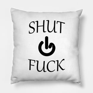 SHUT FUCK ! Pillow