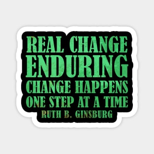 Real Change Enduring Change Happens One Step At A Time - Ruth Bader Ginsburg Quote Magnet