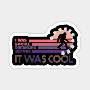 i was social distancing before it was cool social distancing bigfoot funny 2020 Magnet