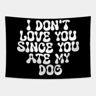 I Don't Love You Since You Ate My Dog Tapestry