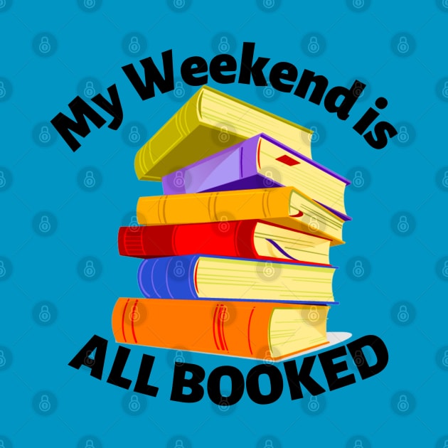 My Weekend is All Booked by MyNDLife