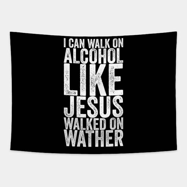 I Can Walk On Alcohol Like Jesus Walked On Wather Tapestry by shirtsbase