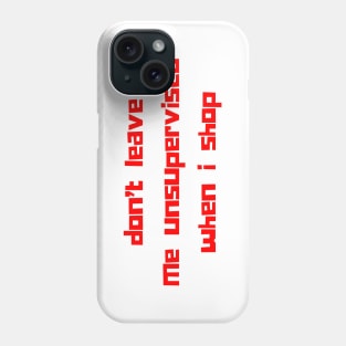 Don't Leave Me Unsupervised When I Shop. Funny Gift For Those That Love To Shop. Gift for Christmas. Red Phone Case