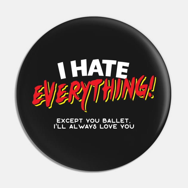 I Hate Everything Except Ballet Pin by thingsandthings