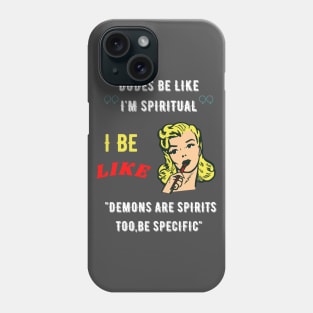 Dudes be like "I'm spiritual" I be like demons are spirits too,be specific Phone Case