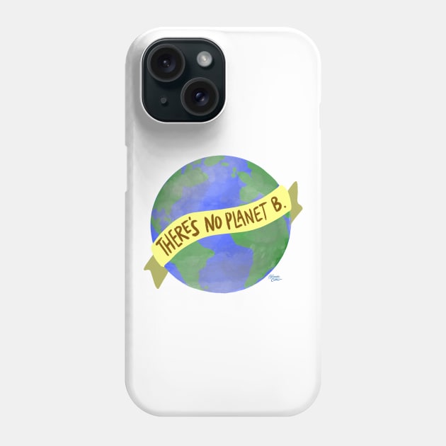 There’s No Planet B. Phone Case by La Tiendita de Blanquita