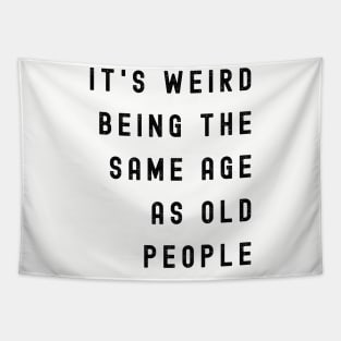 It's Weird Being The Same Age As Old People Tapestry