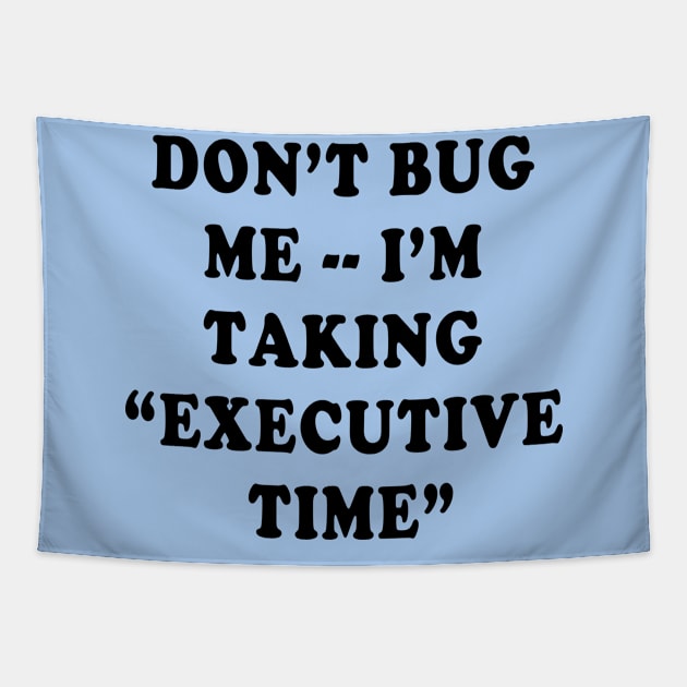 DONT BUG ME IM TAKING EXECUTIVE TIME Tapestry by Scarebaby