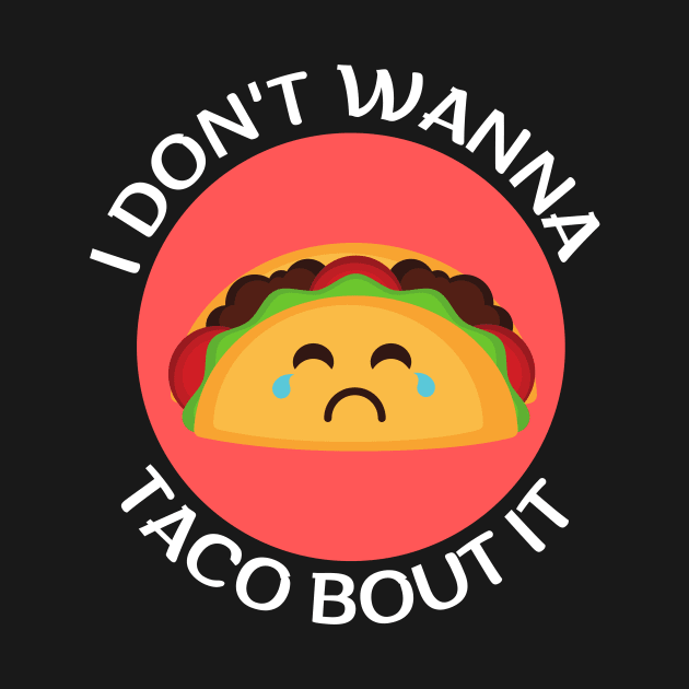 I Don't Wanna Taco About It | Taco Pun by Allthingspunny