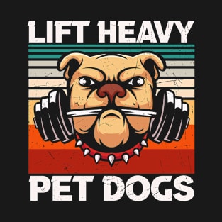 Lift Heavy Pet Dogs Gym Weightlifters Bodybuilding Workout T-Shirt