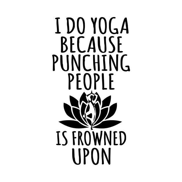 I Do Yoga Because Punchinmg People is Frowned Upon by shopbudgets