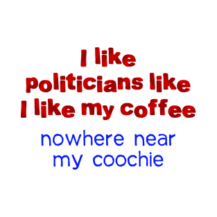 I like politicians like my coffee T-Shirt
