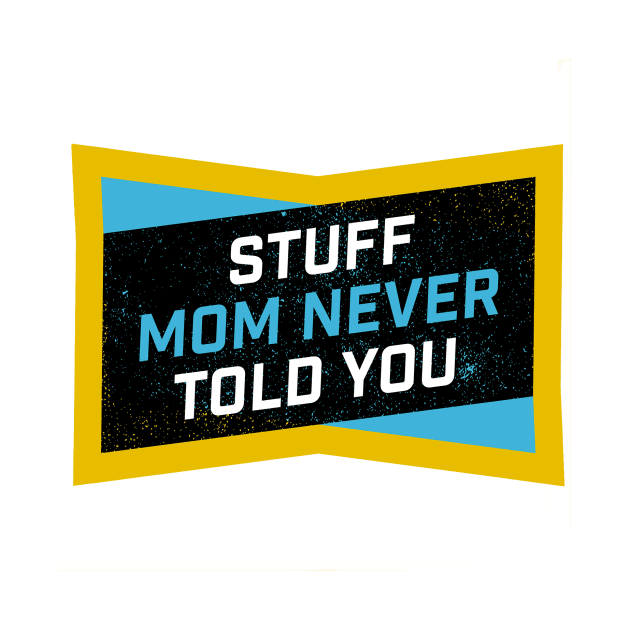 Stuff Mom Never Told You by SMNTY