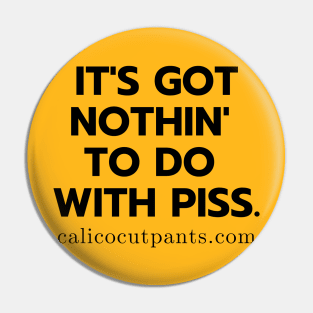 It's got nothin' to do with piss Pin