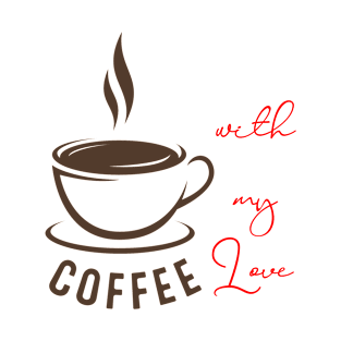 Coffee with my love T-Shirt