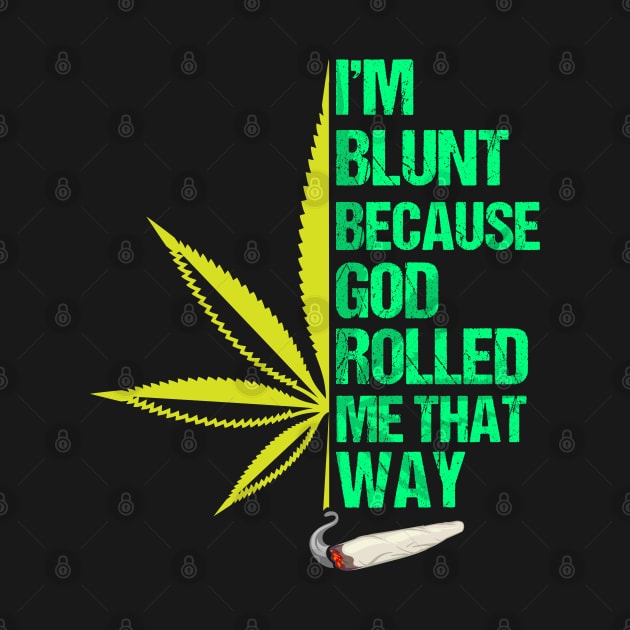 I'm Blunt Because God Rolled Me That Way 420 Marijuana Weed by JJDezigns