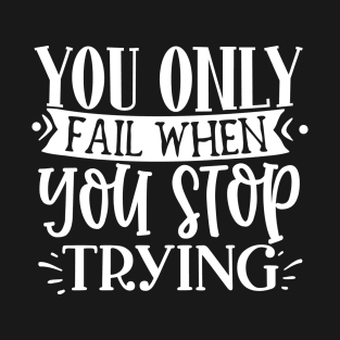 You only fail when you stop T-Shirt