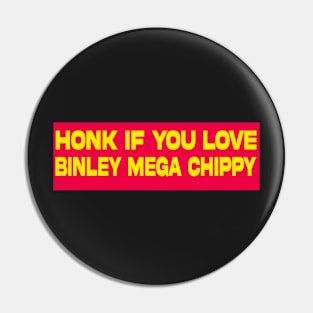 honk if you love binley mega chippy bumper sticker Pin