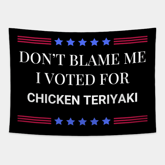 Don't Blame Me I Voted For Chicken Teriyaki Tapestry by Woodpile