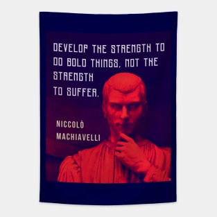 Niccolò Machiavelli portrait and quote: Develop the strength to do bold things, not the strength to suffer. Tapestry