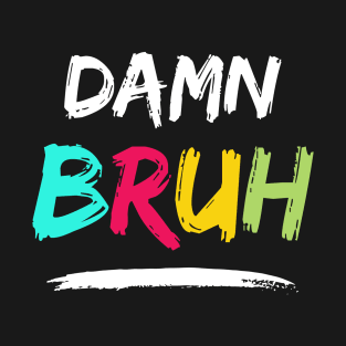 Damn Bruh - Cool Hip Slang Phrase Design T-Shirt