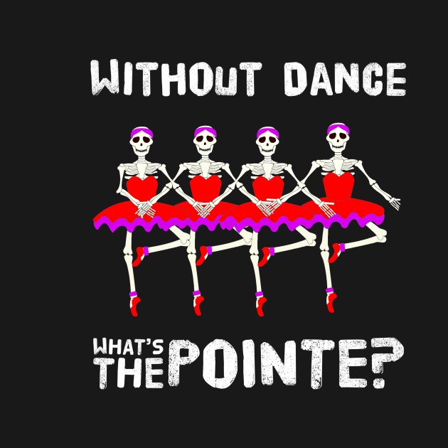 Without Dance What's The Pointe Funny Dancer Halloween Skeletons by egcreations