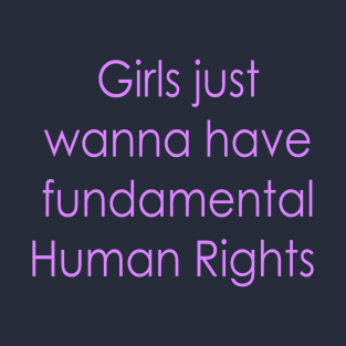 Girls just wanna have fundamental human rights T-Shirt