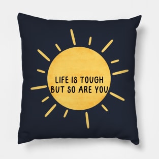 Life is tough, but so are you Pillow