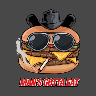 Mans Gotta Eat | Funny Cheeseburger T-Shirt