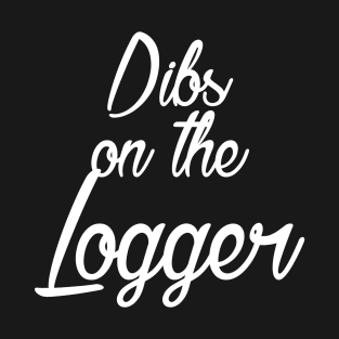 Dibs On The Logger T-Shirt