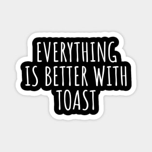 Everything Is Better With Toast Magnet