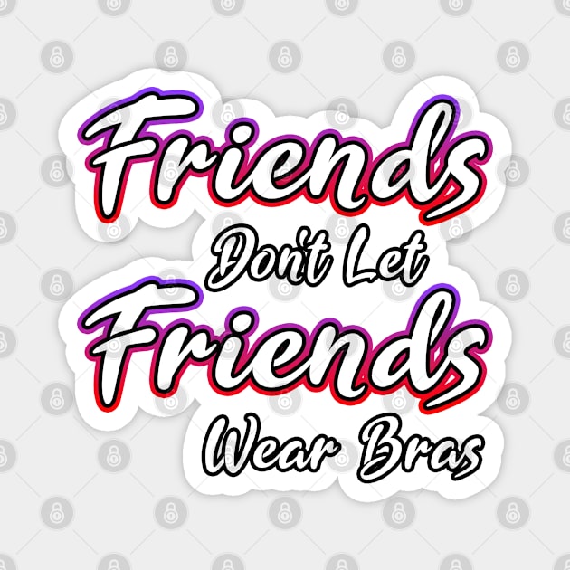 Friends Dont Let Friends Wear Bras Magnet by Shawnsonart