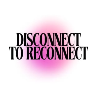 Disconnect to Reconnect T-Shirt