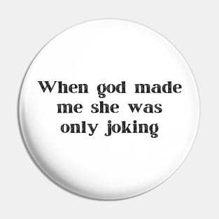 When God Made Me She Was Only Joking Funny Shirt, Humorous Tee for Everyday Wear, Lighthearted Top to Spark Conversations and Smiles Pin