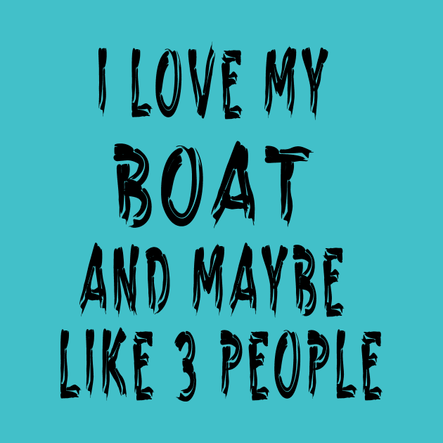 I Love My Boat And Maybe Like 3 People by WoodShop93