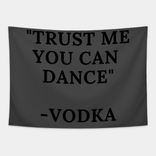 Trust me you can dance -Vodka Tapestry