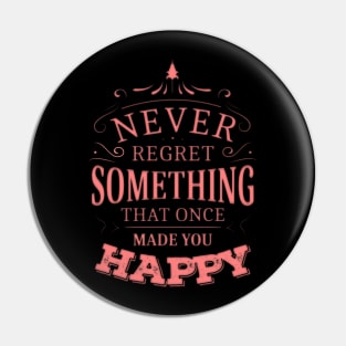 Never regret something that once made you happy Pin