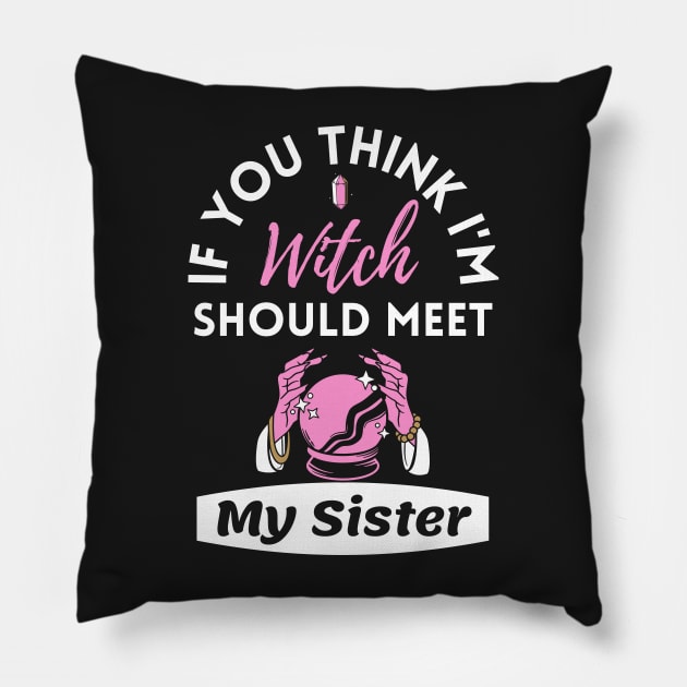 If You Think I'm Witch Should Meet My Sister Funny Halloween Pillow by WhatsDax